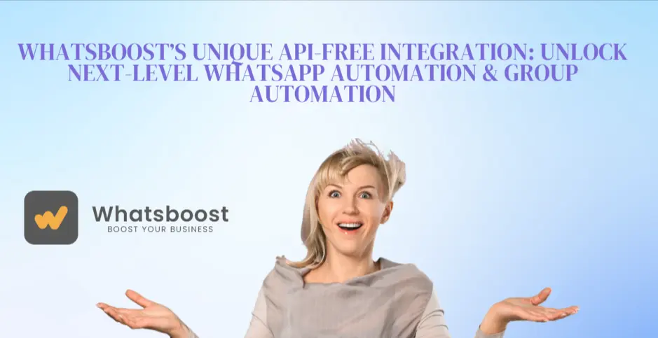 WhatsBoost’s Unique API-Free Integration: Unlock Next-Level Whatsapp Automation & Group Automation