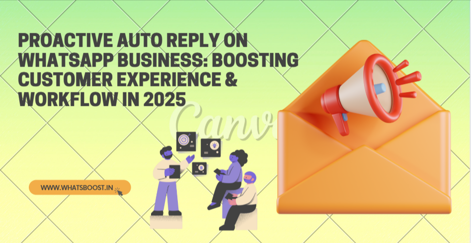 Proactive Auto Reply on WhatsApp Business: Boosting Customer Experience & Workflow in 2025