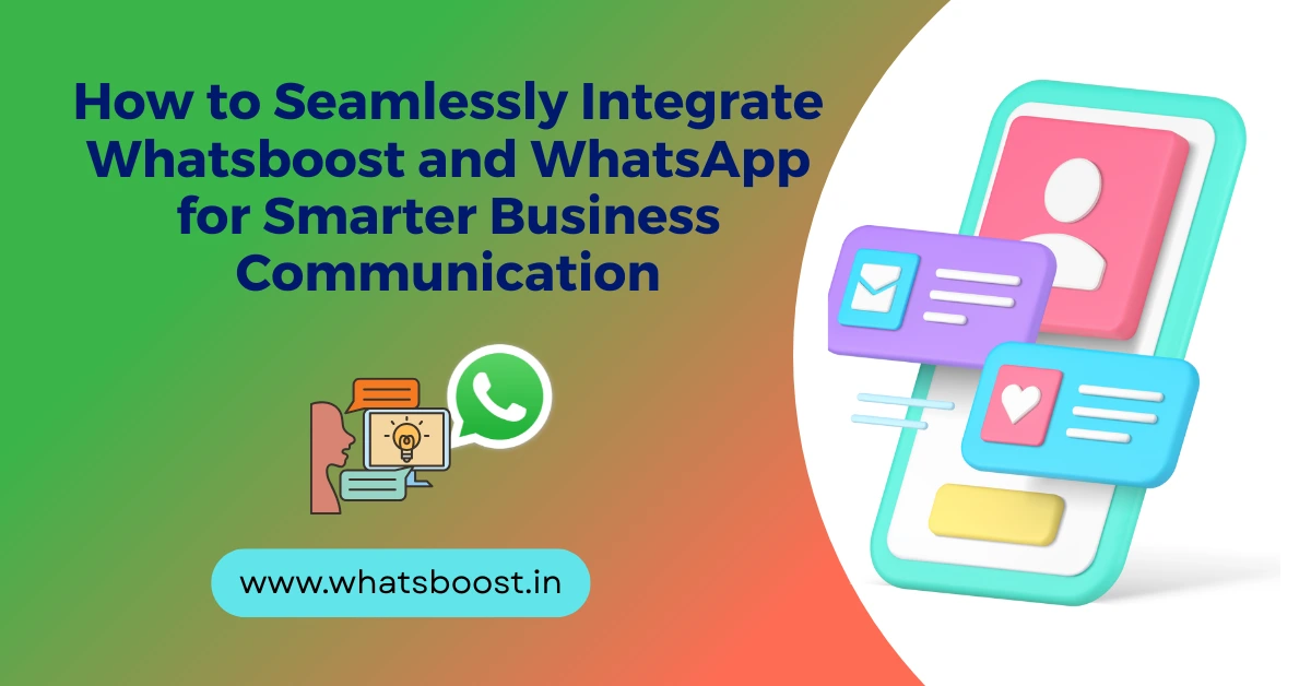 How to Seamlessly Integrate Whatsboost and WhatsApp for Smarter Business Communication