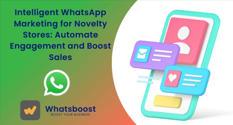 Intelligent WhatsApp Marketing for Novelty Stores: Automate Engagement and Boost Sales