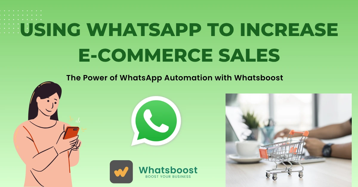 Using WhatsApp to Increase E-commerce Sales: The Power of WhatsApp Automation with Whatsboost
