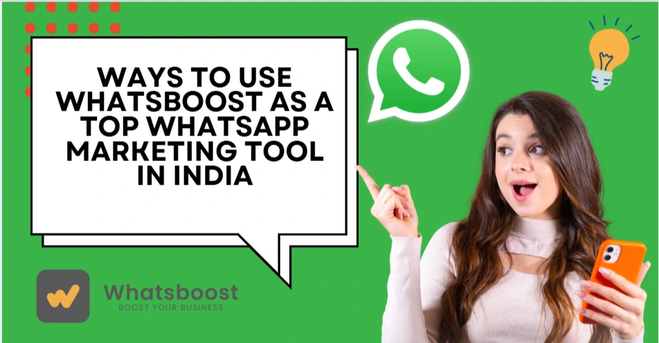 Ways to Use Whatsboost as a Top WhatsApp Marketing Tool in India