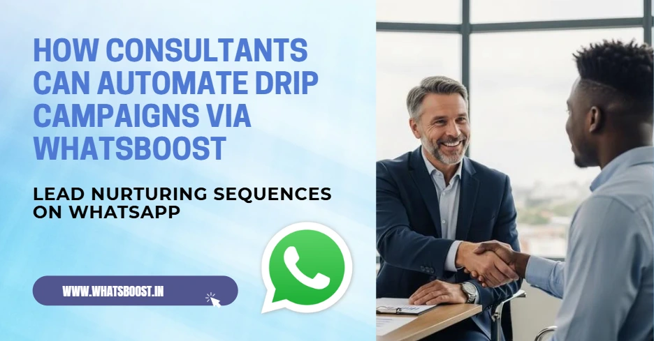 Lead Nurturing Sequences on WhatsApp: How Consultants Can Automate Drip Campaigns via WhatsBoost