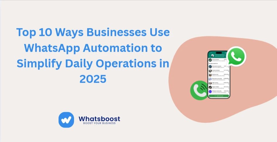 Top 10 Ways Businesses Use WhatsApp Automation to Simplify Daily Operations in 2025