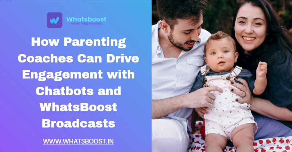 How Parenting Coaches Can Drive Engagement with Chatbots and WhatsBoost Broadcasts