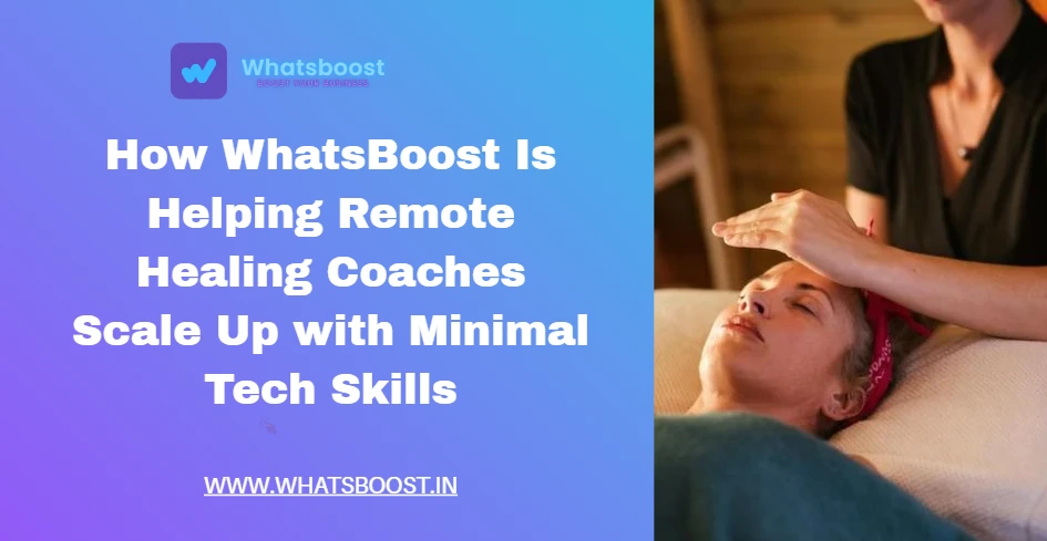 How WhatsBoost Is Helping Remote Healing Coaches Scale Up with Minimal Tech Skills