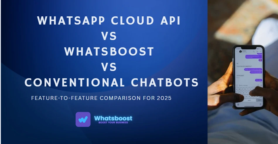 WhatsApp Cloud API vs WhatsBoost vs Conventional Chatbots — Feature-to-Feature Comparison for 2025