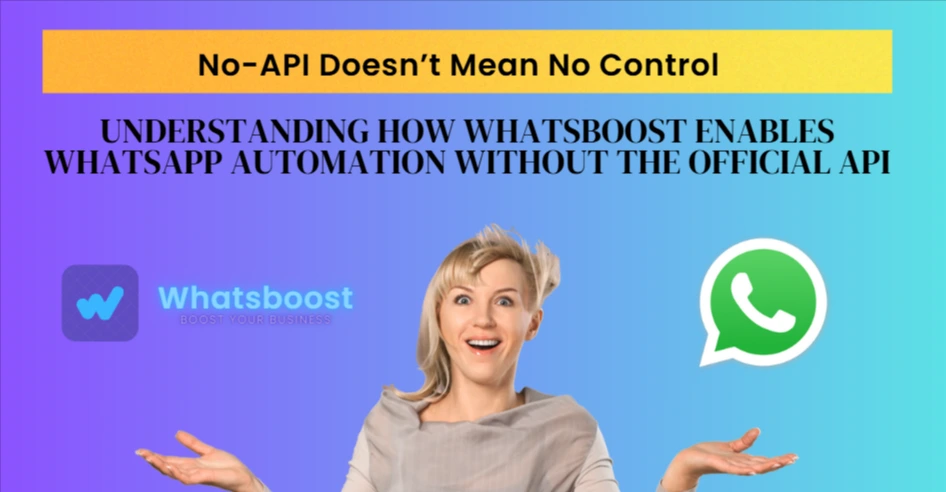 No-API Doesn’t Mean No Control: Understanding How WhatsBoost Enables WhatsApp Automation Without the Official API