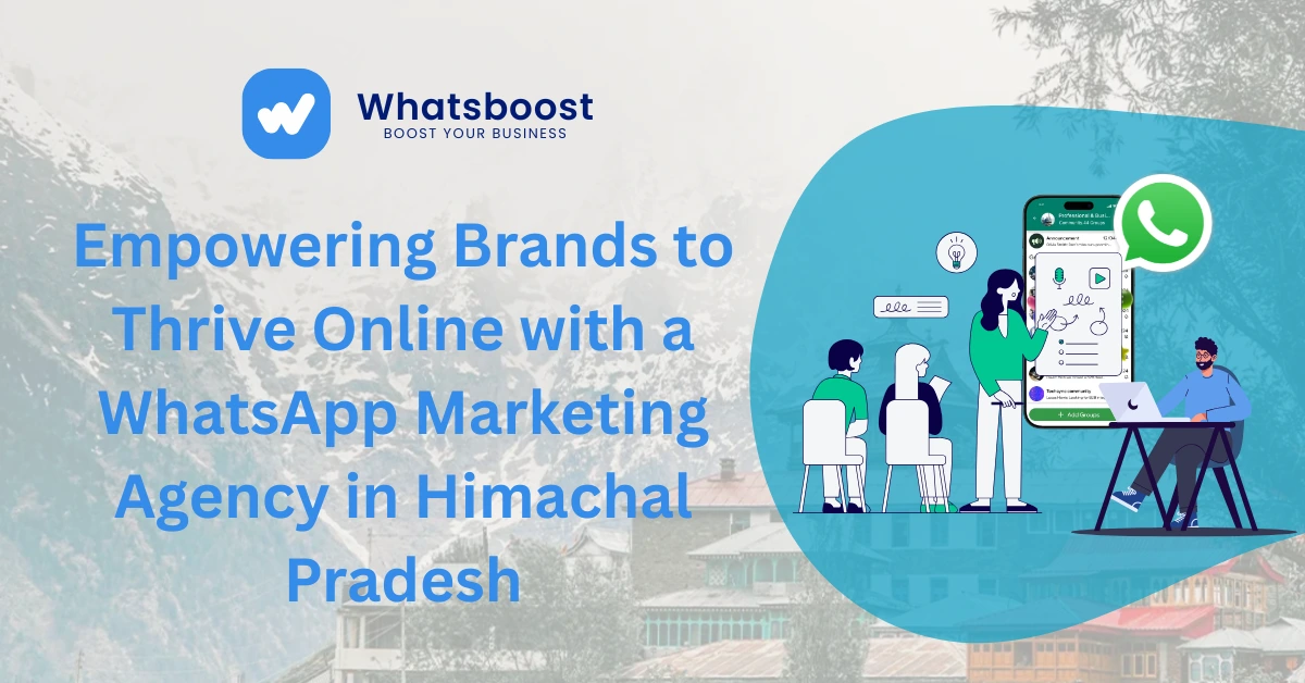 Empowering Brands to Thrive Online with a WhatsApp Marketing Agency in Himachal Pradesh