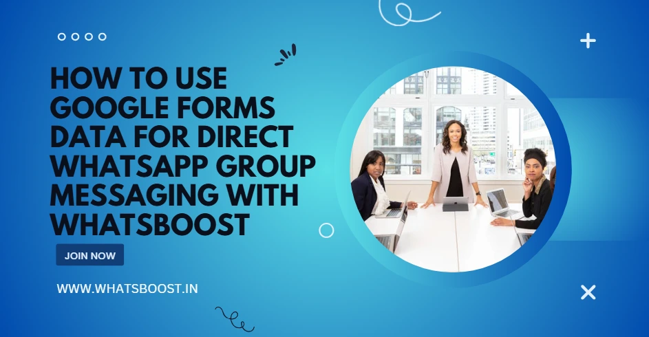 How to Use Google Forms Data for Direct WhatsApp Group Messaging with Whatsboost
