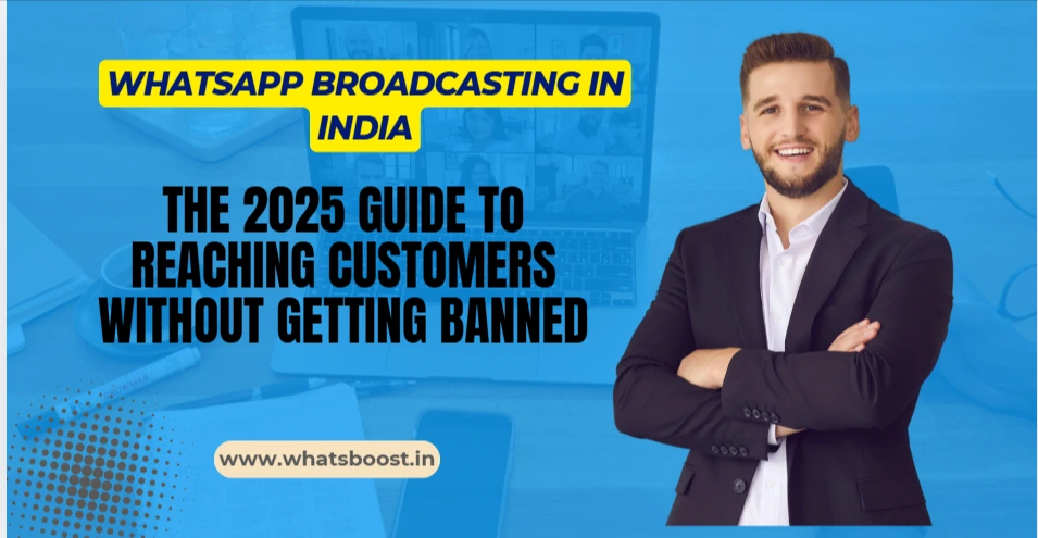 WhatsApp Broadcasting in India: The 2025 Guide to Reaching Customers Without Getting Banned