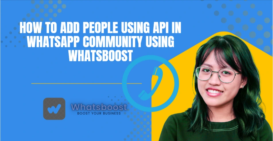 How to Add People Using API in WhatsApp Community Using WhatsBoost
