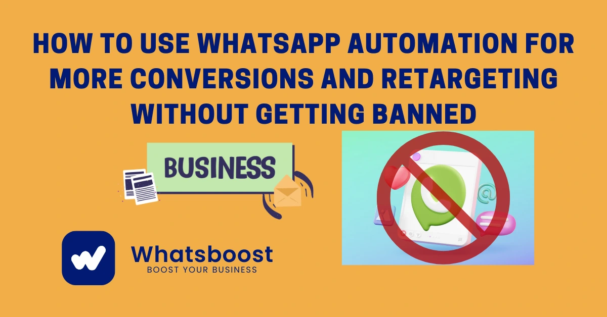 How to Use WhatsApp Automation for More Conversions and Retargeting Without Getting Banned