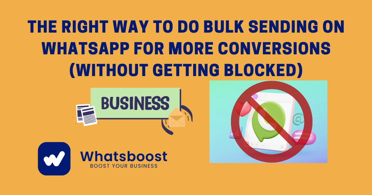 The Right Way to Do Bulk Sending on WhatsApp for More Conversions (Without Getting Blocked)
