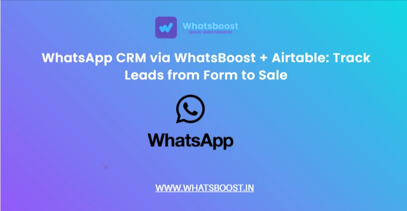 WhatsApp CRM via WhatsBoost + Airtable: Track Leads from Form to Sale