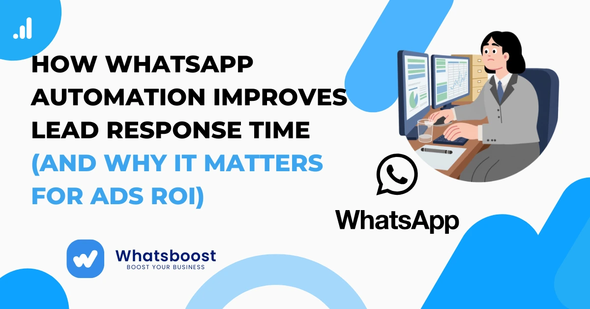 How WhatsApp Automation Improves Lead Response Time (And Why It Matters for Ads ROI)