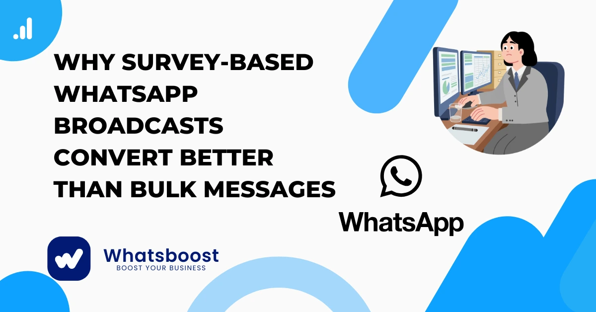 Why Survey-Based WhatsApp Broadcasts Convert Better Than Bulk Messages