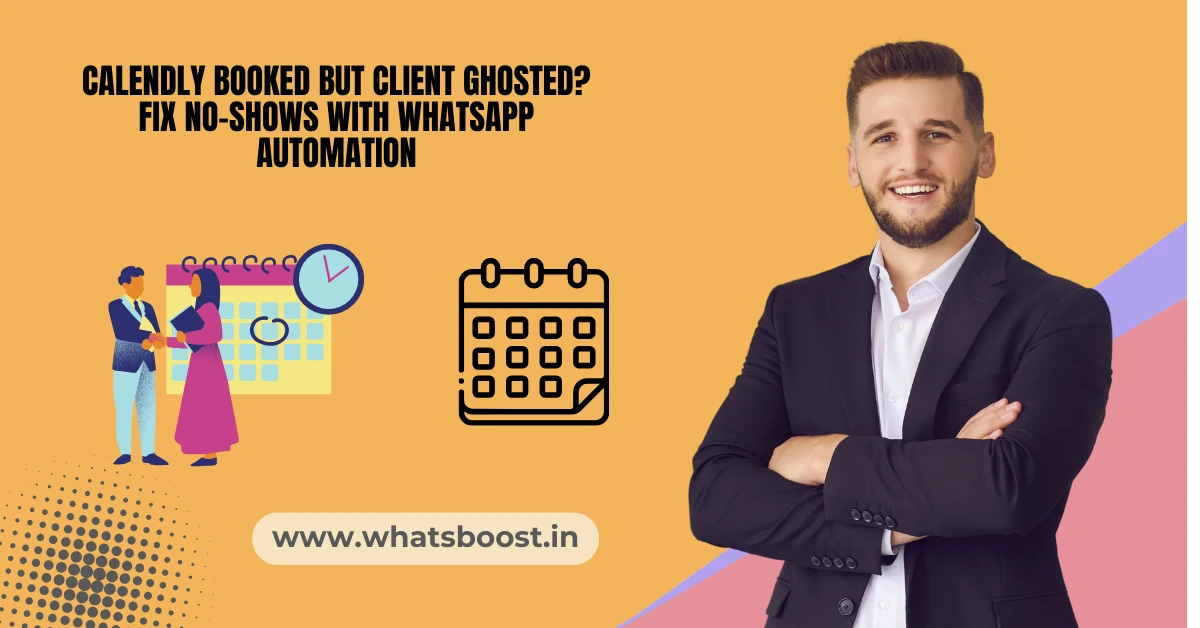 Calendly Booked but Client Ghosted? Fix No-Shows with WhatsApp Automation