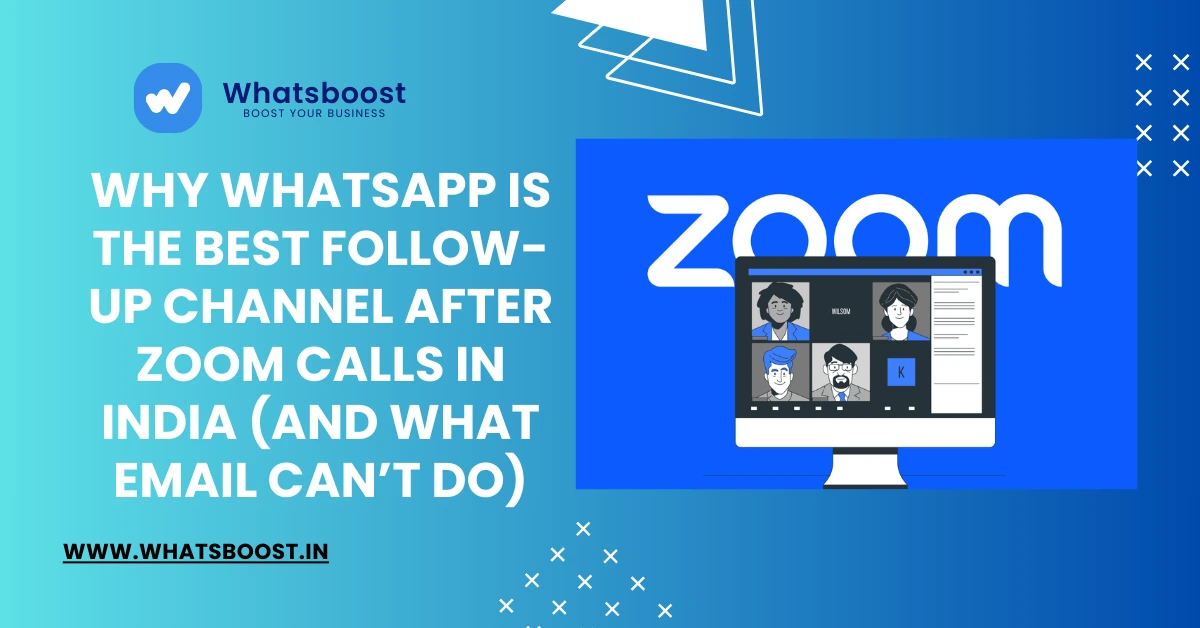Why WhatsApp Is the Best Follow-Up Channel After Zoom Calls in India (And What Email Can’t Do)