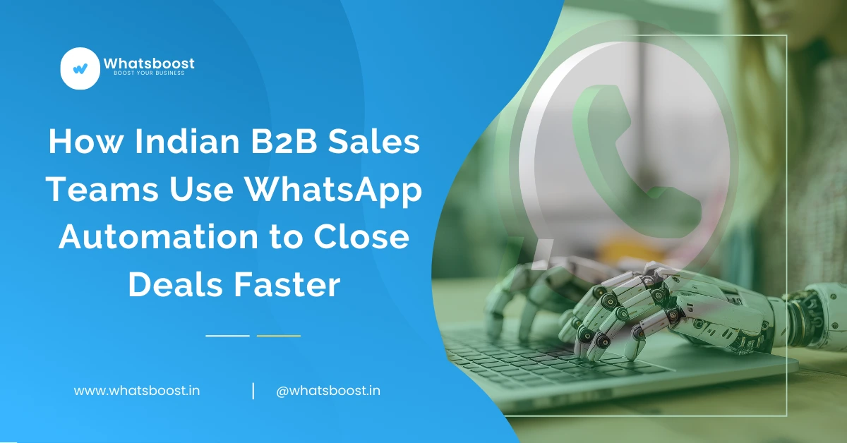 How Indian B2B Sales Teams Use WhatsApp Automation to Close Deals Faster