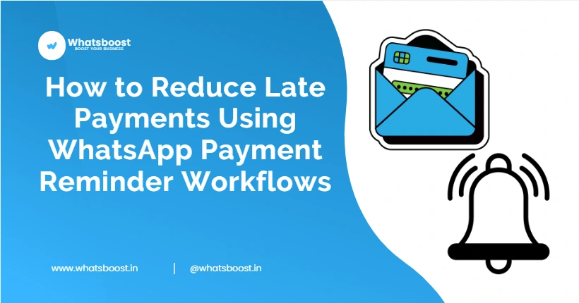 How to Reduce Late Payments Using WhatsApp Payment Reminder Workflows