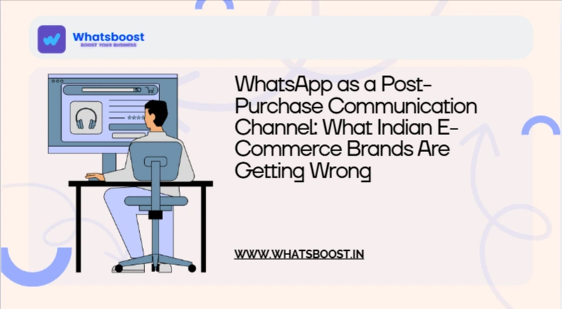 WhatsApp as a Post-Purchase Communication Channel: What Indian E-Commerce Brands Are Getting Wrong